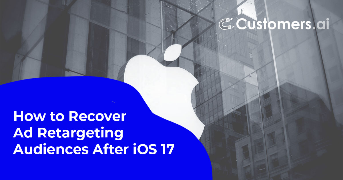 How to Recover Ad Retargeting Audiences After iOS 17