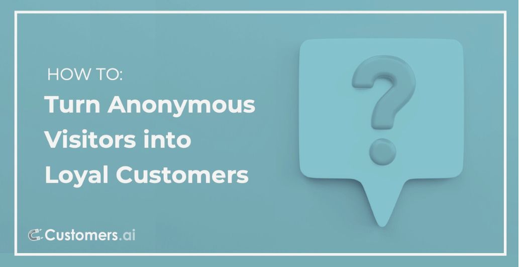 How to Turn Anonymous Visitors into Loyal Customers with Website Visitor Identification