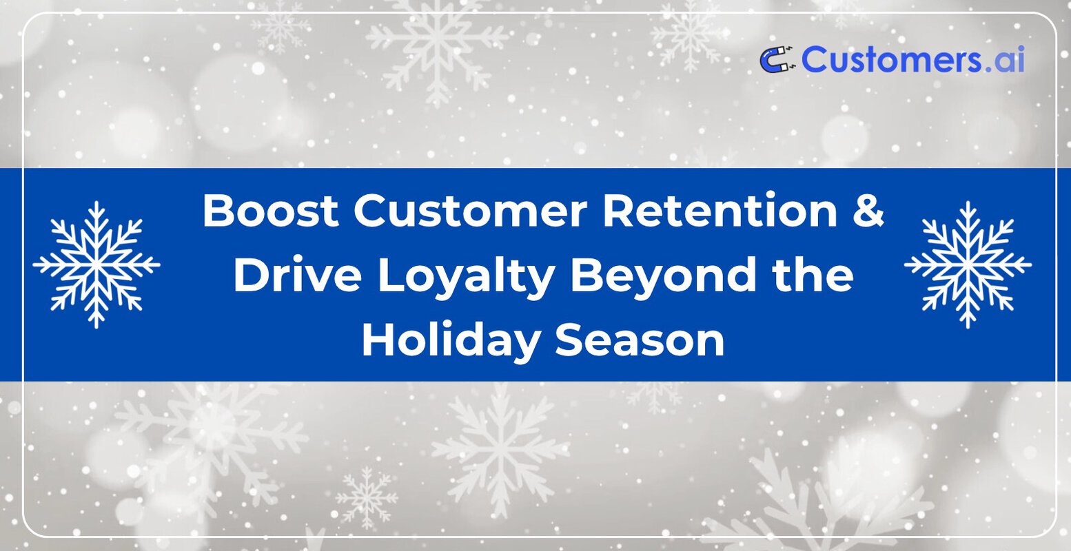 Boost Customer Retention & Drive Loyalty Beyond the Holiday Season