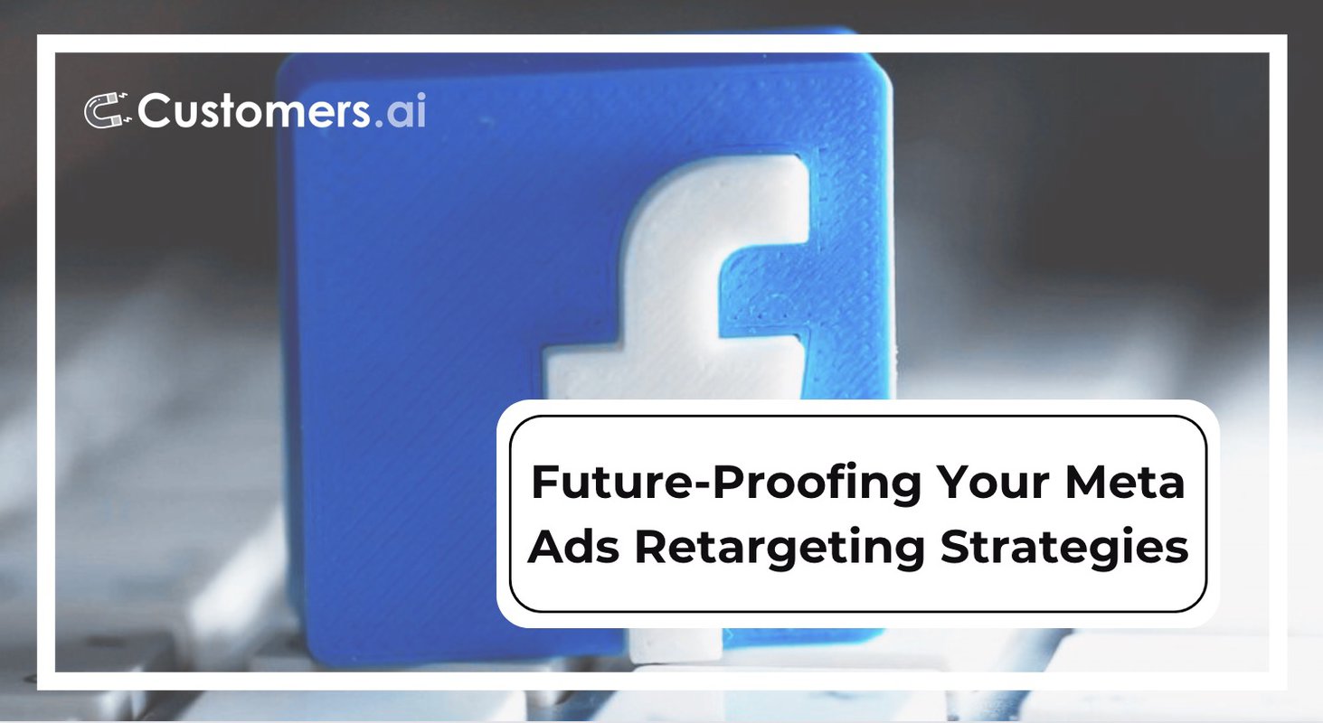 Future-Proofing Your Meta Ads Retargeting Strategies