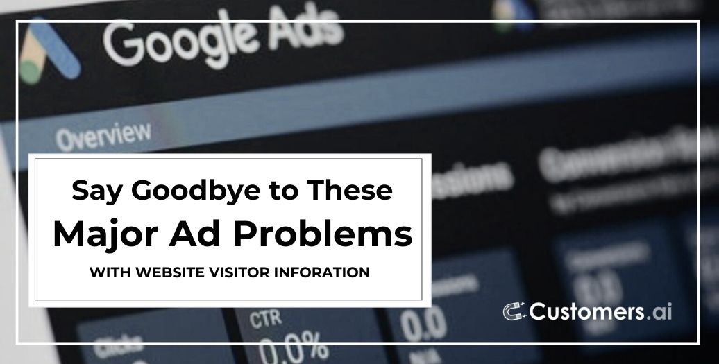 Say Goodbye to These 4 Major Ad Problems with Website Visitor Identification