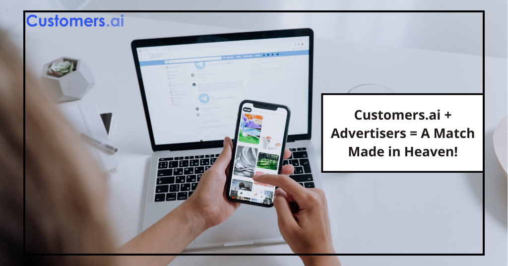 Customers.ai + Advertisers = A Match Made in Heaven