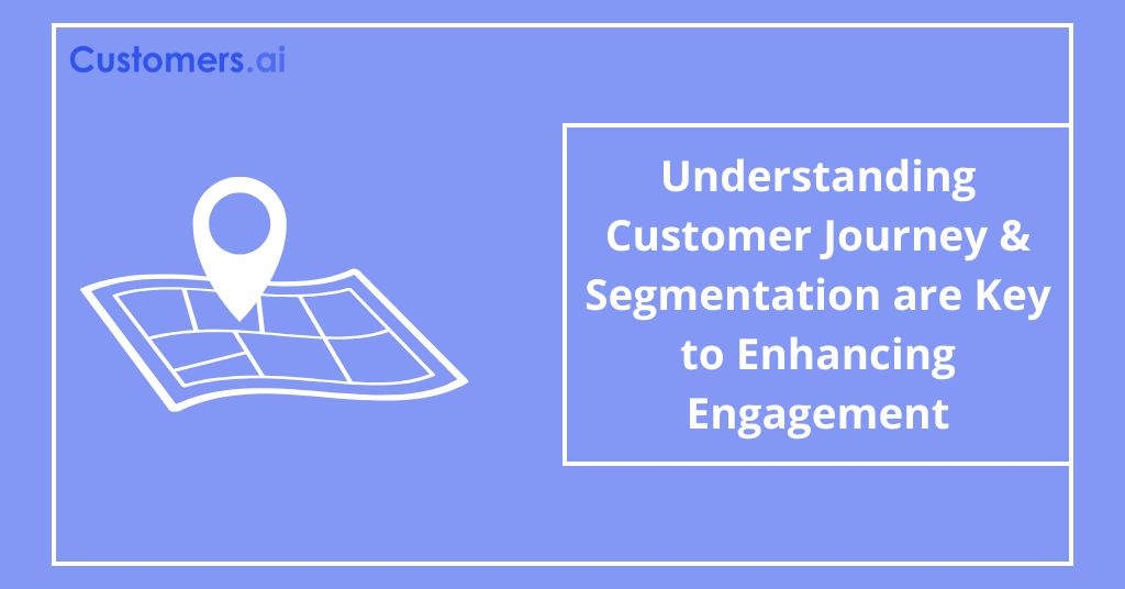 Customer Journey & Segmentation are Key to Enhancing Engagement