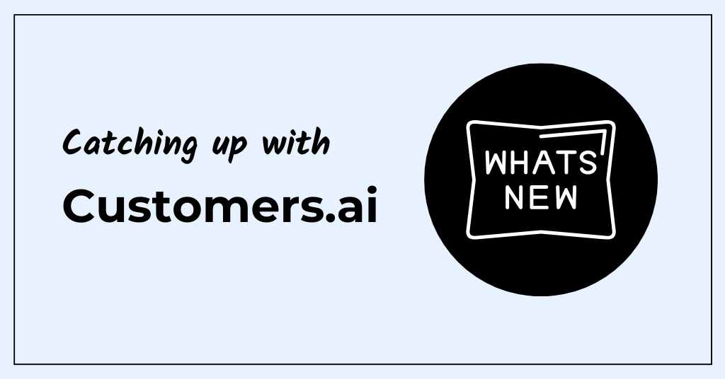 Catching Up with Customers.ai: What’s New in Q1