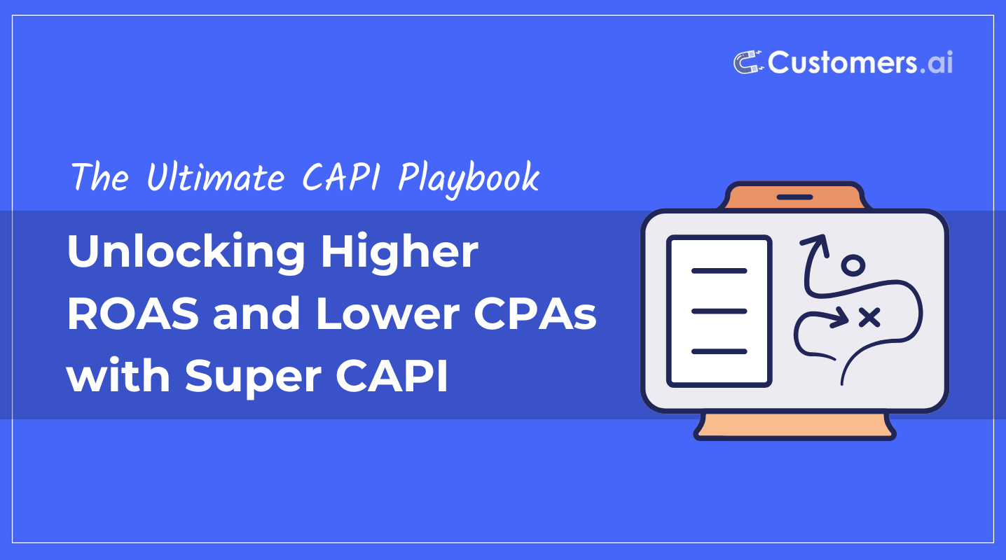 The Ultimate Facebook CAPI Playbook: Unlocking Higher ROAS and Lower CPAs with Super CAPI