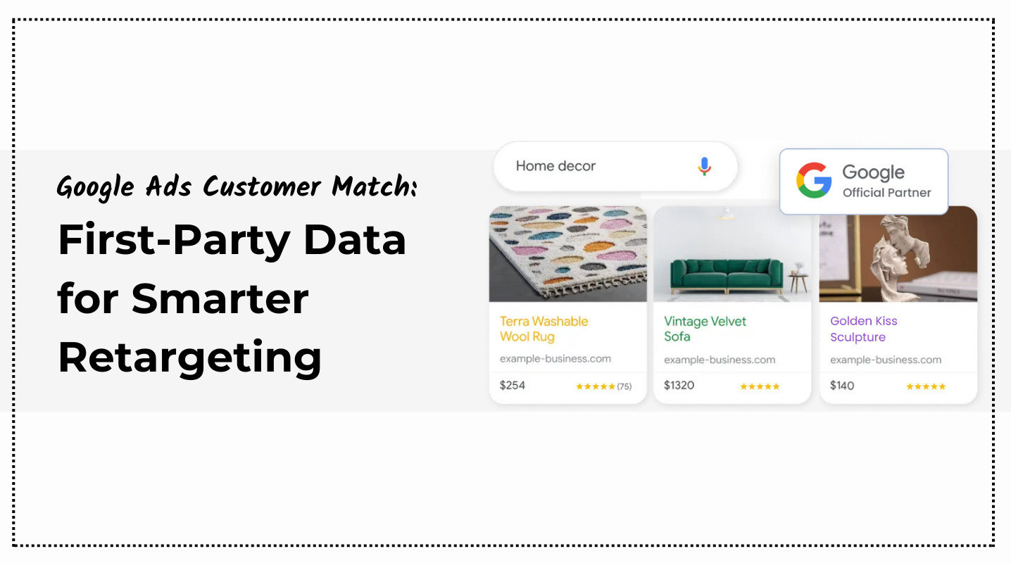 Google Ads Customer Match: How to Use First-Party Data for Smarter Retargeting