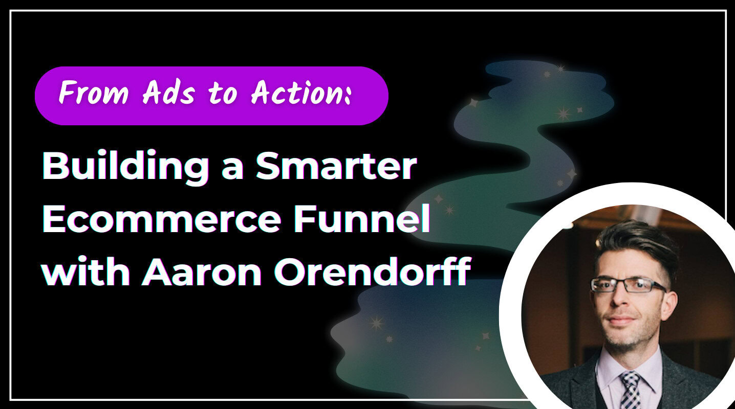 From Ads to Action: Building a Smarter Ecommerce Funnel with Aaron Orendorff