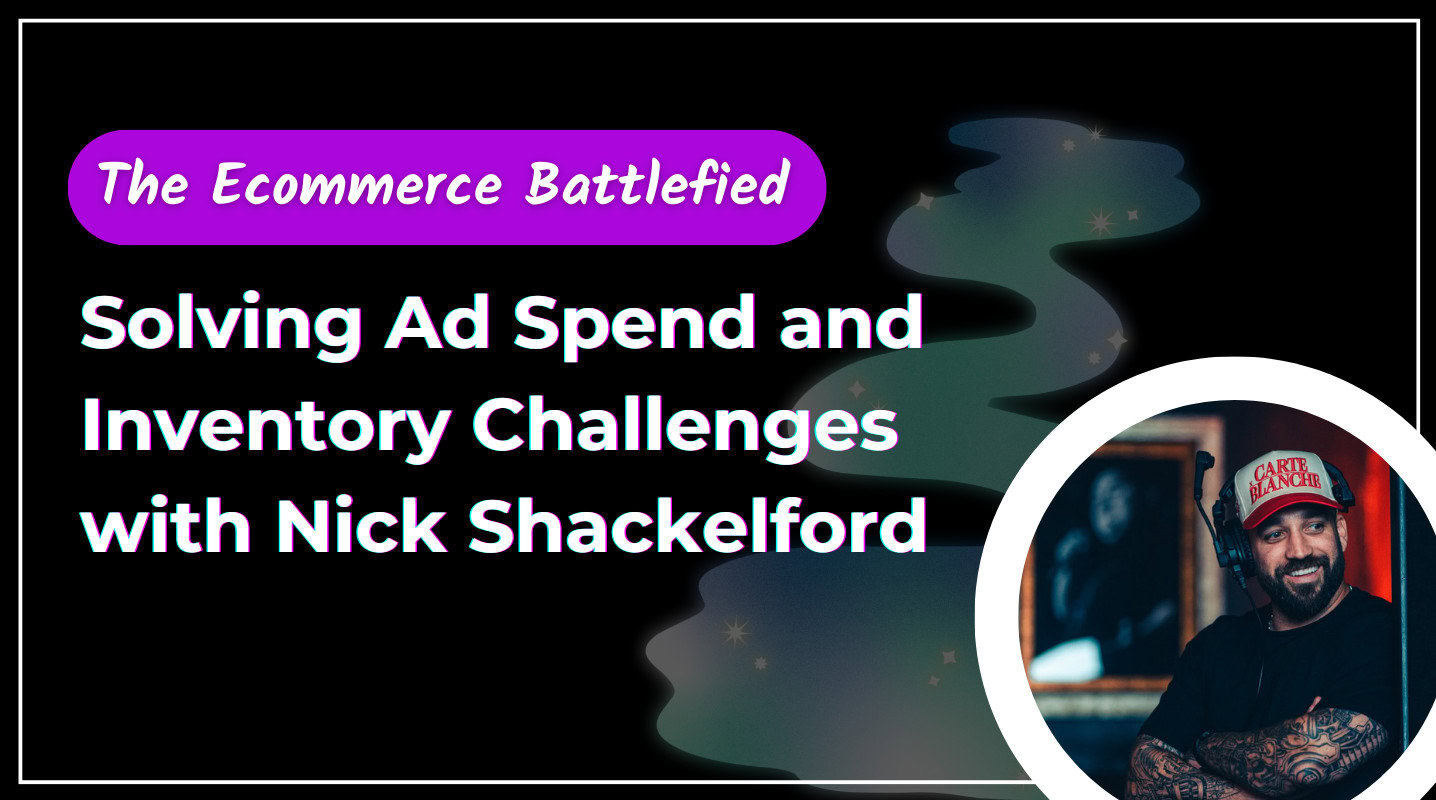 Solving Ad Spend and Inventory Challenges with Nick Shackelford 