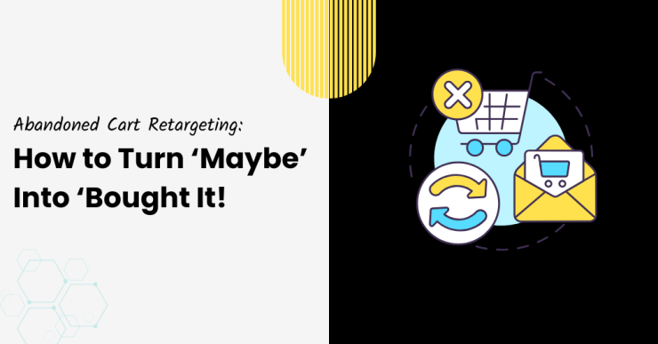 Abandoned Cart Retargeting: How to Turn ‘Maybe’ Into ‘Bought It ...