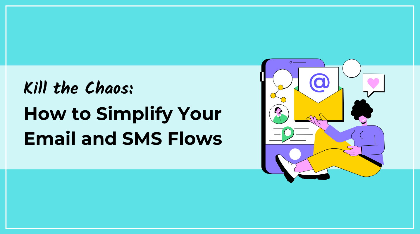 Kill the Chaos: How to Simplify Your Email and SMS Flows